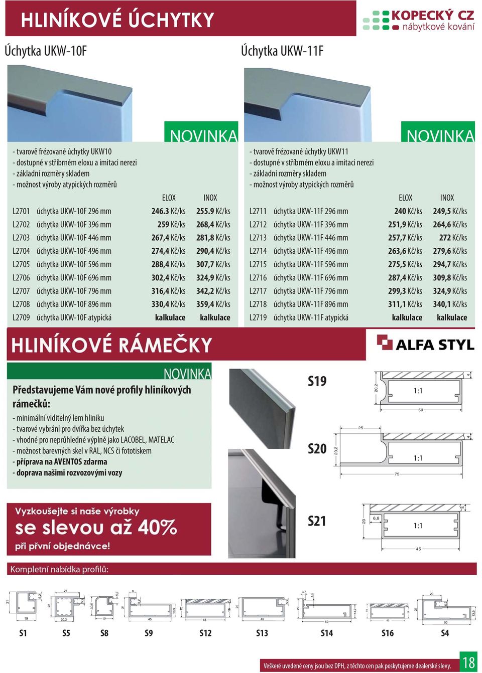 9 Kč/ks L2702 úchytka UKW-10F 396 mm 259 Kč/ks 268,4 Kč/ks L2703 úchytka UKW-10F 446 mm 267,4 Kč/ks 281,8 Kč/ks L2704 úchytka UKW-10F 496 mm 274,4 Kč/ks 290,4 Kč/ks L2705 úchytka UKW-10F 596 mm 288,4