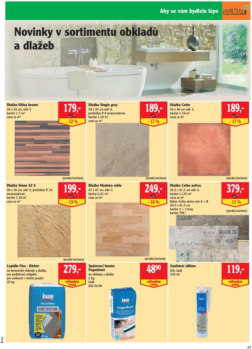 (prodej kartonu) (prodej kartonu) 199,- 229,- - 13 % Dlažba Madeira roble 47 x 47 cm, otěr 3 karton 2,21 m² 249,- 279,- Dlažba Ceiba antico 20,5 x 61,5 cm otěr 4, karton 1,135 m² Dekor Ceiba antico
