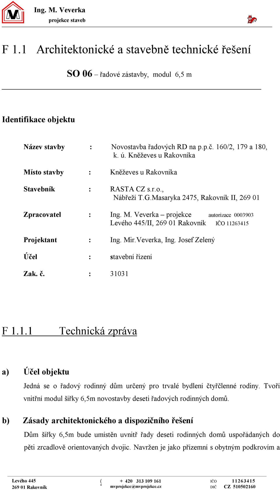 č. : F.. Technická zpráva a) Účel objektu Jedná se o řadový rodinný dům určený pro trvalé bydlení čtyřčlenné rodiny. Tvoří vnitřní modul šířky,m novostavby deseti řadových rodinných domů.