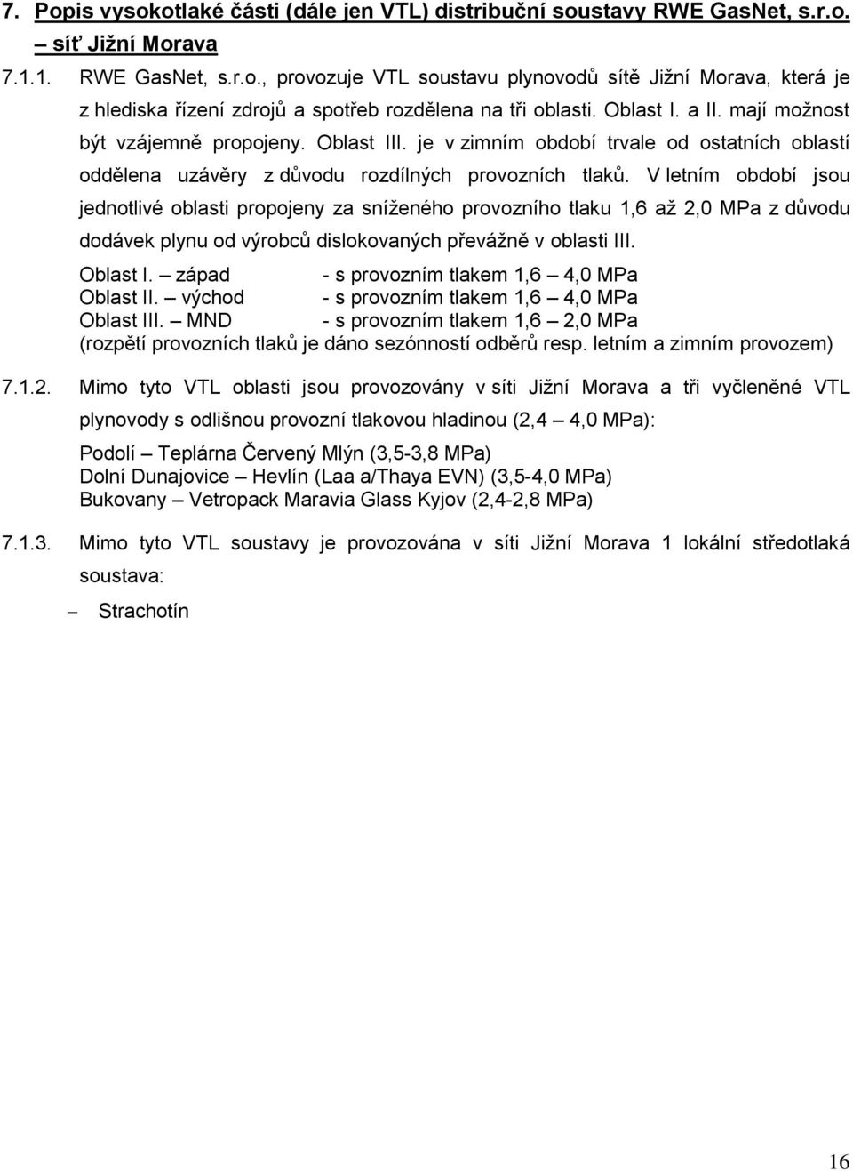 V letním období jsou jednotlivé oblasti propojeny za sníženého provozního tlaku 1,6 až 2,0 MPa z důvodu dodávek plynu od výrobců dislokovaných převážně v oblasti III. Oblast I.