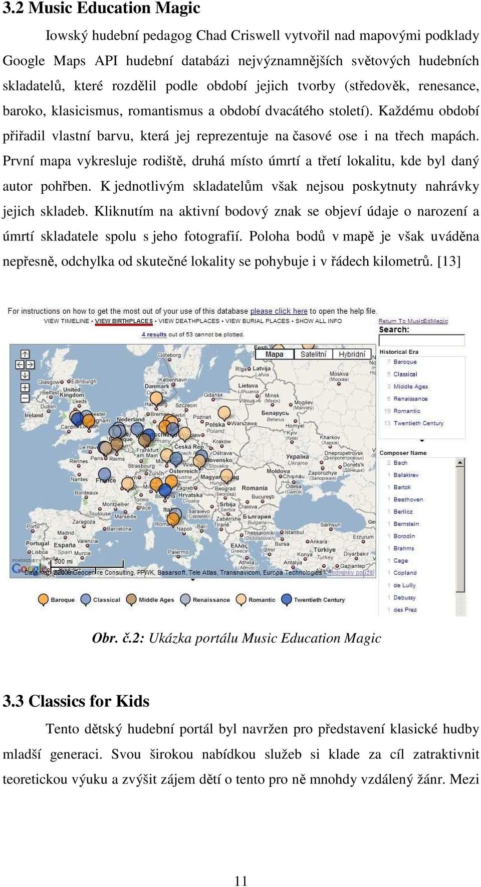 První mapa vykresluje rodiště, druhá místo úmrtí a třetí lokalitu, kde byl daný autor pohřben. K jednotlivým skladatelům však nejsou poskytnuty nahrávky jejich skladeb.