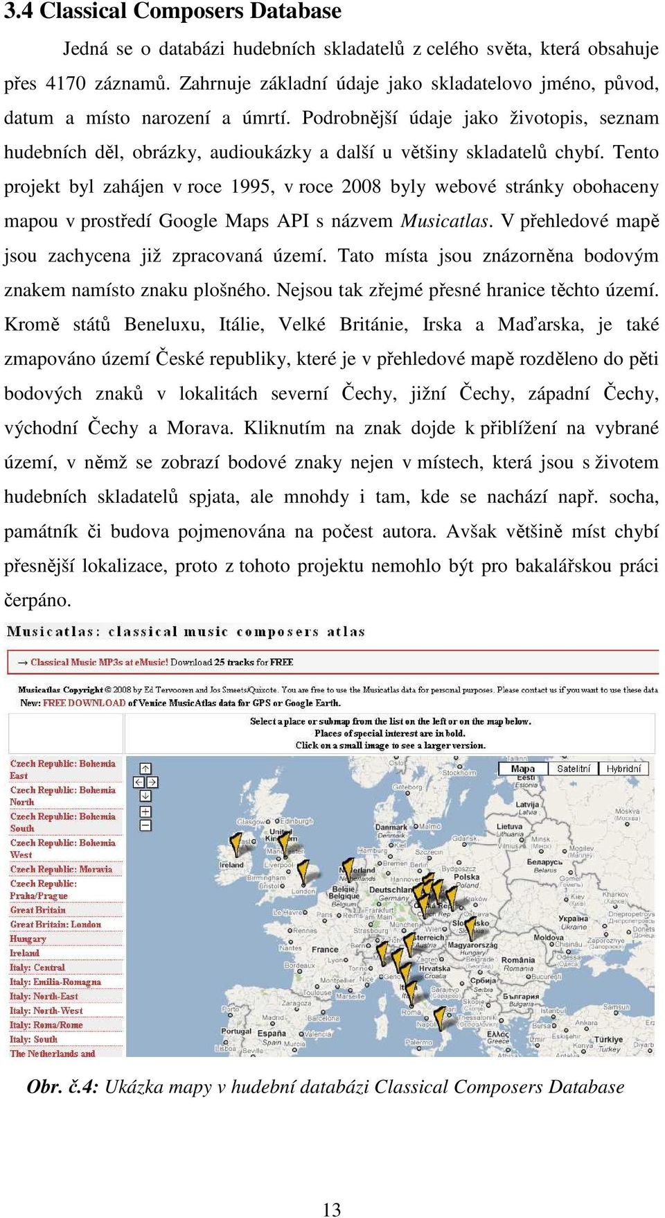 Tento projekt byl zahájen v roce 1995, v roce 2008 byly webové stránky obohaceny mapou v prostředí Google Maps API s názvem Musicatlas. V přehledové mapě jsou zachycena již zpracovaná území.