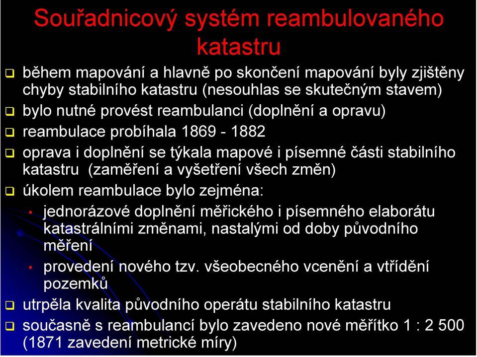 změn) úkolem reambulace bylo zejména: jednorázové doplnění měřického i písemného elaborátu katastrálními změnami, nastalými od doby původního měření provedení nového tzv.