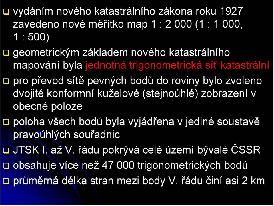 konformní kuželové (stejnoúhlé) zobrazení v obecné poloze poloha všech bodů byla vyjádřena v jediné soustavě pravoúhlých souřadnic JTSK