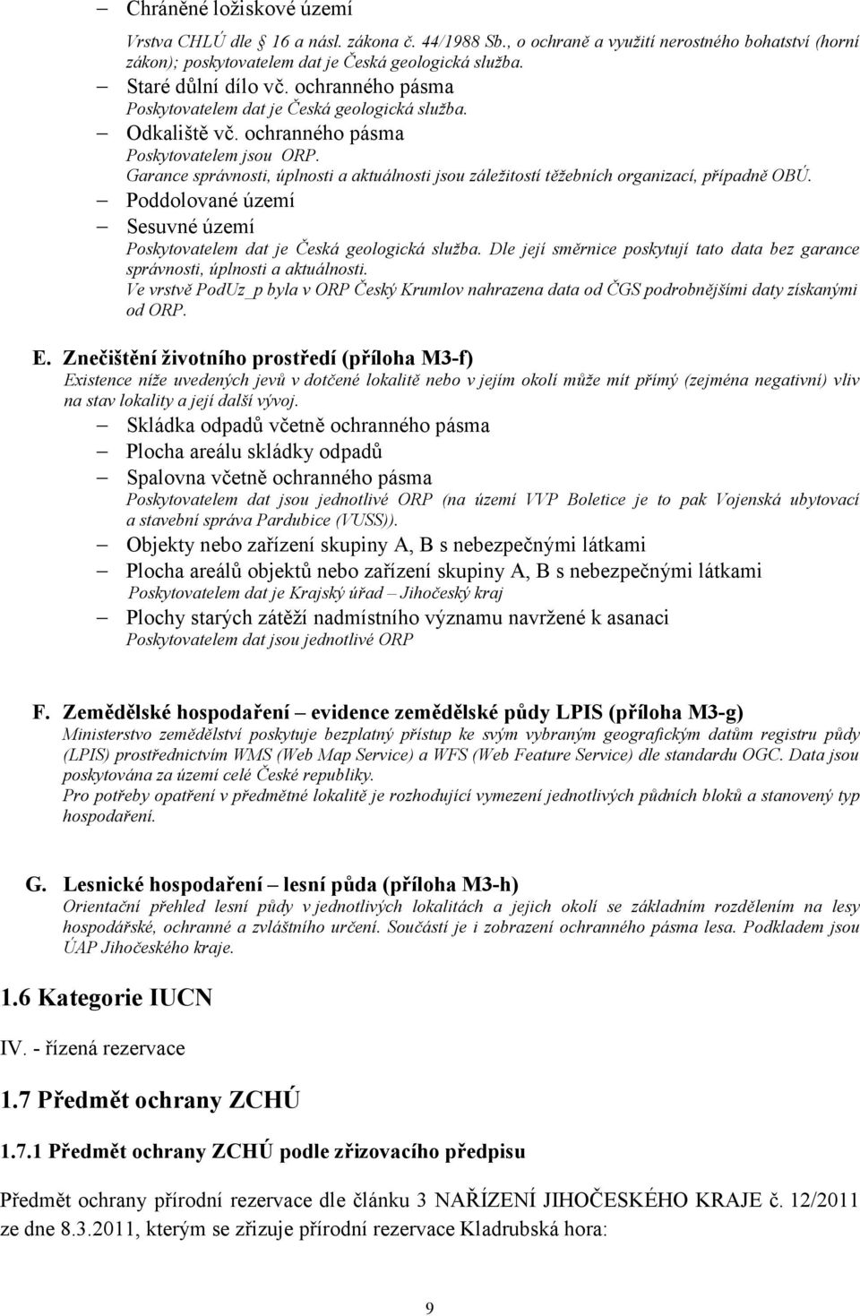 Garance správnosti, úplnosti a aktuálnosti jsou záležitostí těžebních organizací, případně OBÚ. Poddolované území Sesuvné území Poskytovatelem dat je Česká geologická služba.