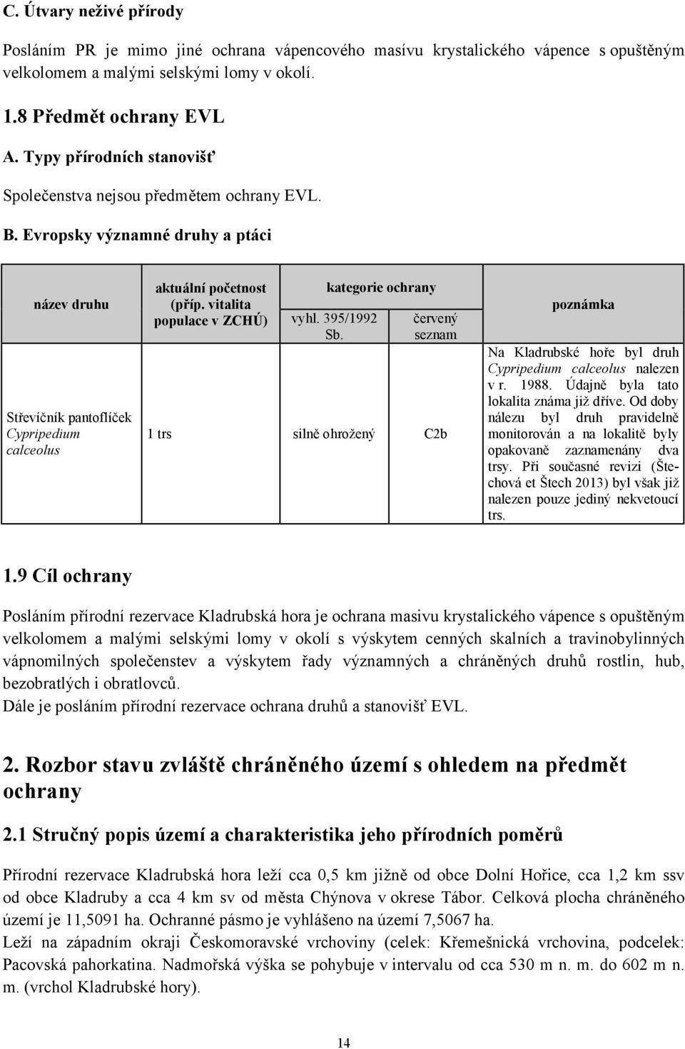 vitalita populace v ZCHÚ) kategorie ochrany vyhl. 395/1992 Sb. červený seznam 1 trs silně ohrožený C2b poznámka Na Kladrubské hoře byl druh Cypripedium calceolus nalezen v r. 1988.