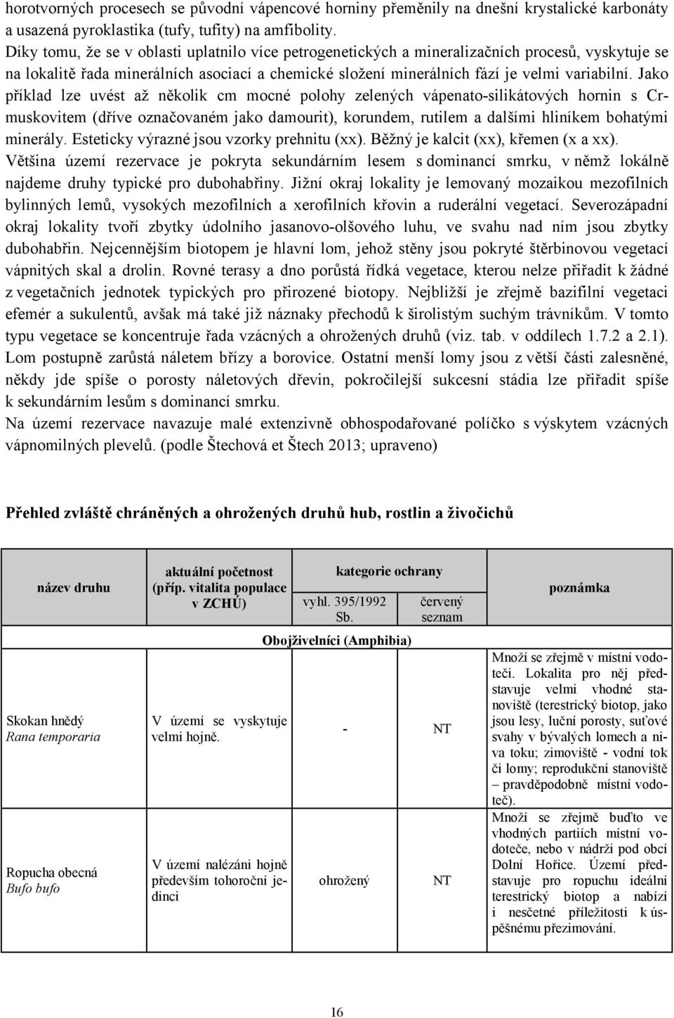 Jako příklad lze uvést až několik cm mocné polohy zelených vápenato-silikátových hornin s Crmuskovitem (dříve označovaném jako damourit), korundem, rutilem a dalšími hliníkem bohatými minerály.