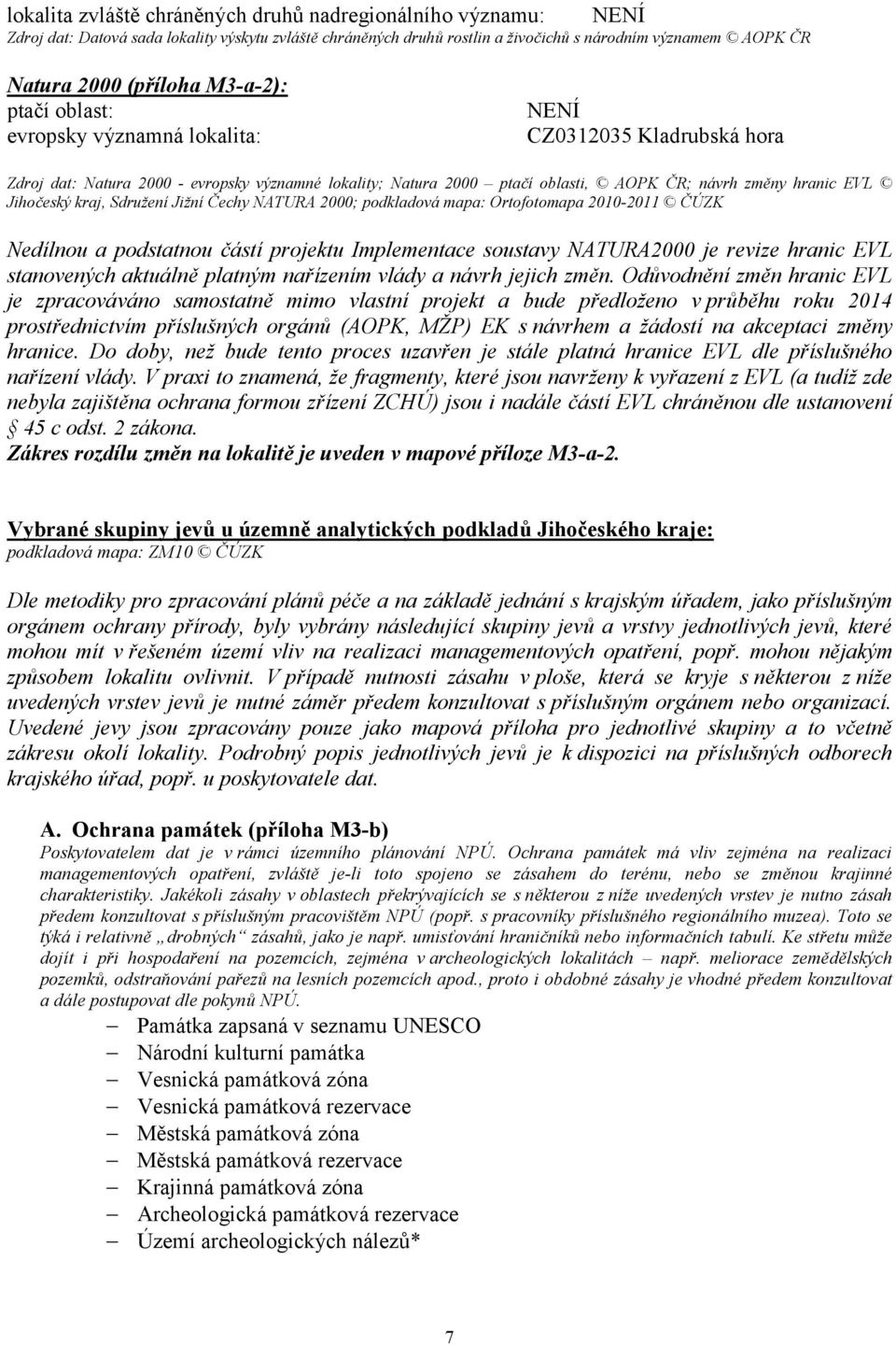 Jihočeský kraj, Sdružení Jižní Čechy NATURA 2000; podkladová mapa: Ortofotomapa 2010-2011 ČÚZK Nedílnou a podstatnou částí projektu Implementace soustavy NATURA2000 je revize hranic EVL stanovených