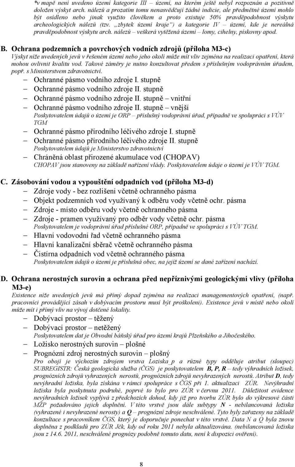 zbytek území kraje ) a kategorie IV území, kde je nereálná pravděpodobnost výskytu arch. nálezů veškerá vytěžená území lomy, cihelny, pískovny apod. B.