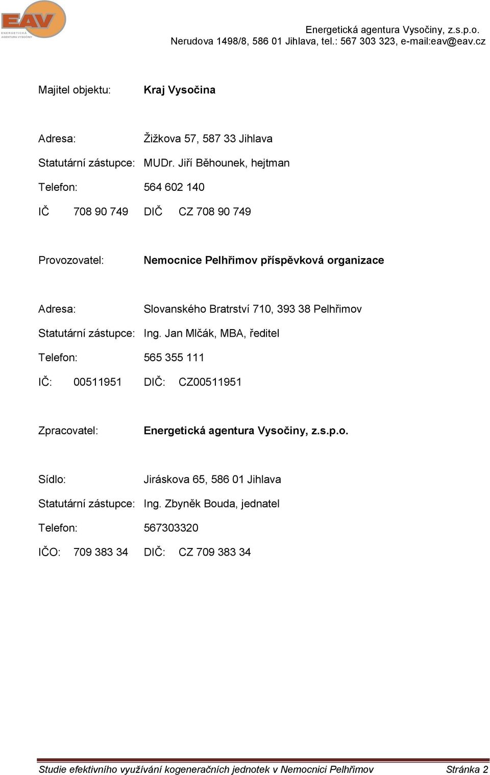 Jiří Běhounek, hejtman Telefon: 564 62 14 IČ DIČ 78 9 749 CZ 78 9 749 Provozovatel: Nemocnice Pelhřimov příspěvková organizace Adresa: Slovanského