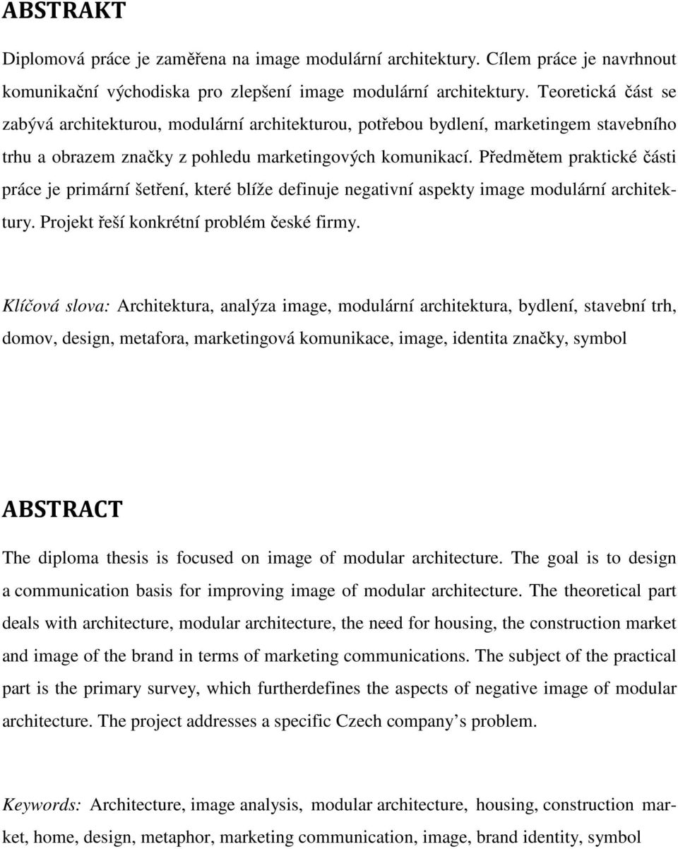 Předmětem praktické části práce je primární šetření, které blíže definuje negativní aspekty image modulární architektury. Projekt řeší konkrétní problém české firmy.