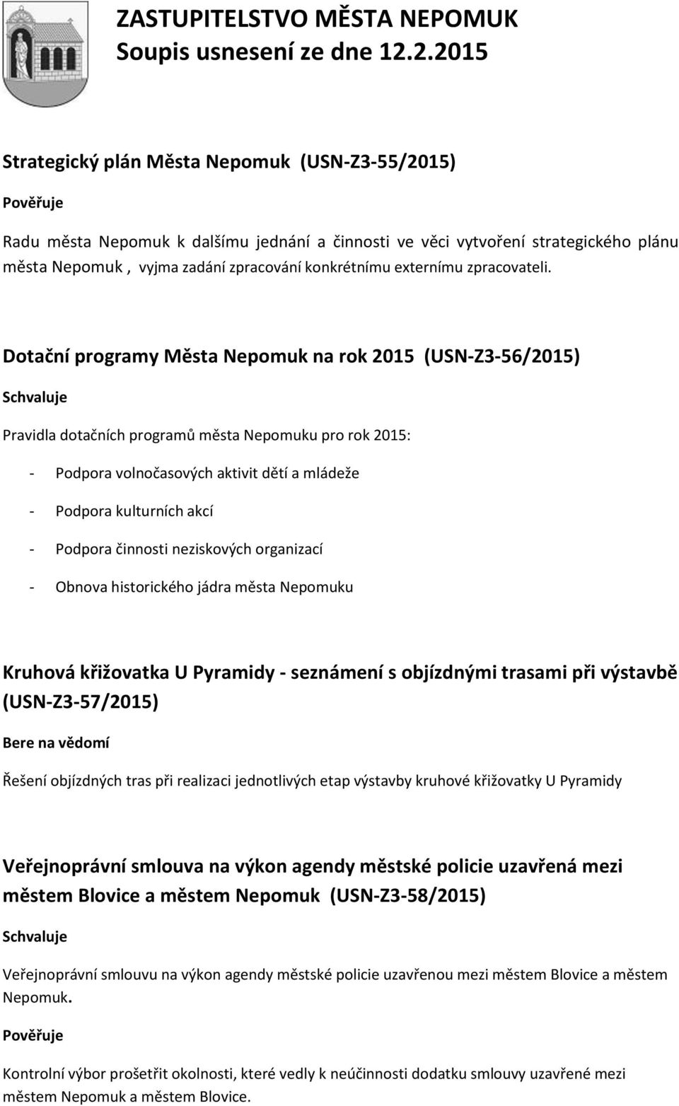 Dotační programy Města Nepomuk na rok 2015 (USN-Z3-56/2015) Pravidla dotačních programů města Nepomuku pro rok 2015: - Podpora volnočasových aktivit dětí a mládeže - Podpora kulturních akcí - Podpora