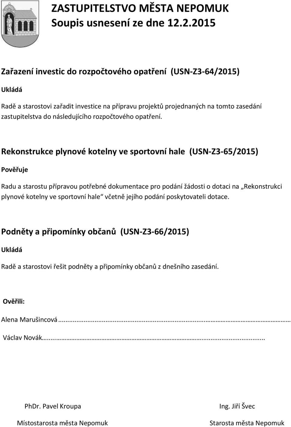 Rekonstrukce plynové kotelny ve sportovní hale (USN-Z3-65/2015) Radu a starostu přípravou potřebné dokumentace pro podání žádosti o dotaci na Rekonstrukci plynové kotelny ve