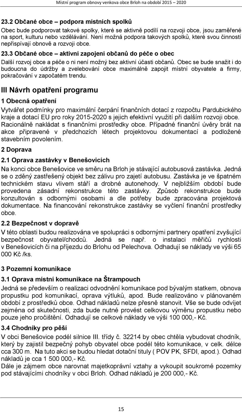 3 Občané obce aktivní zapojení občanů do péče o obec Další rozvoj obce a péče o ni není možný bez aktivní účasti občanů.