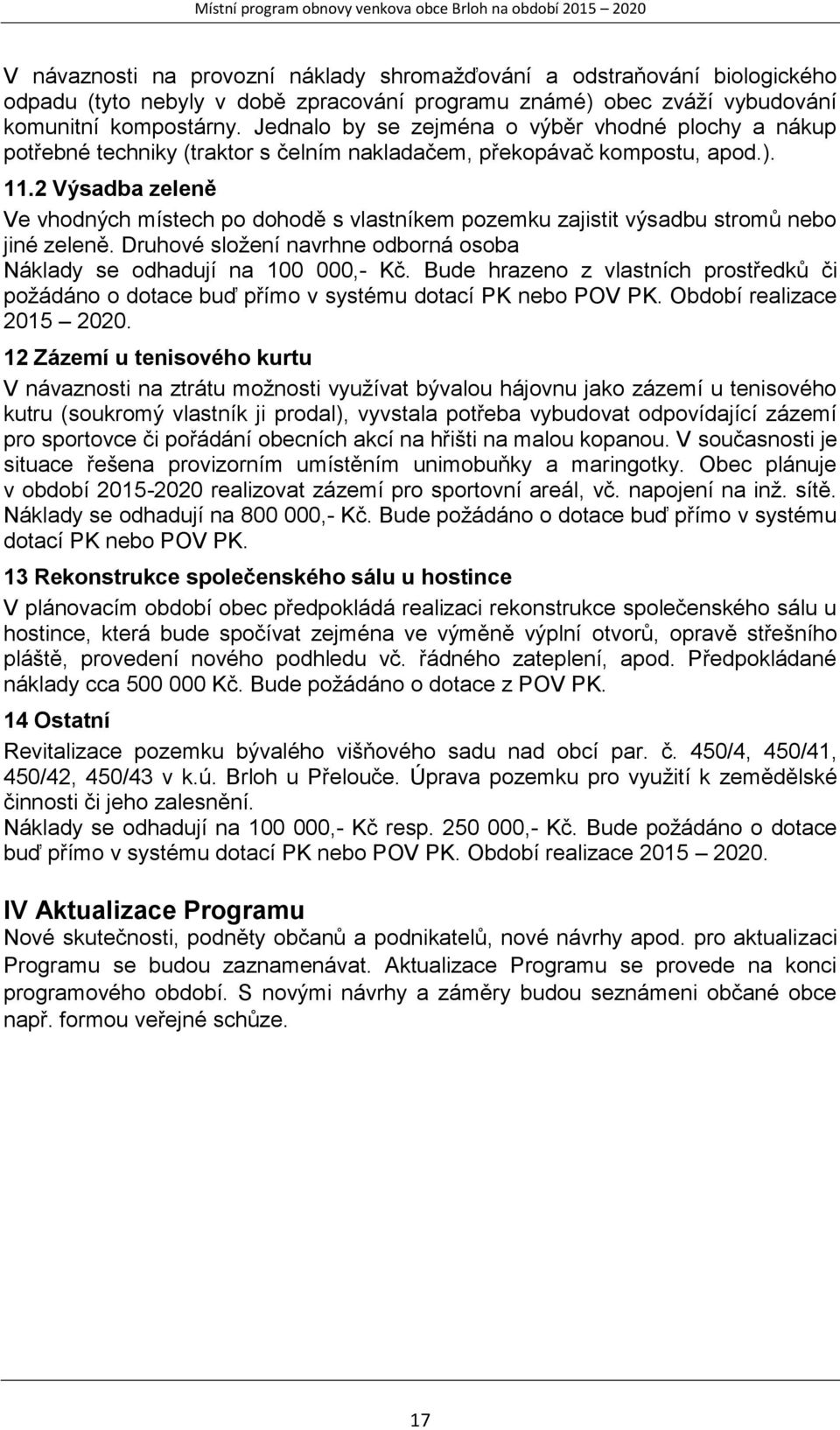 2 Výsadba zeleně Ve vhodných místech po dohodě s vlastníkem pozemku zajistit výsadbu stromů nebo jiné zeleně. Druhové složení navrhne odborná osoba Náklady se odhadují na 100 000,- Kč.