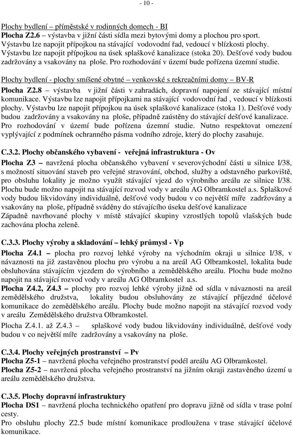 Dešťové vody budou zadržovány a vsakovány na ploše. Pro rozhodování v území bude pořízena územní studie. Plochy bydlení - plochy smíšené obytné venkovské s rekreačními domy BV-R Plocha Z2.