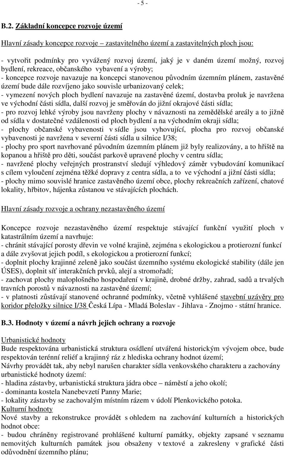 bydlení, rekreace, občanského vybavení a výroby; - koncepce rozvoje navazuje na koncepci stanovenou původním územním plánem, zastavěné území bude dále rozvíjeno jako souvisle urbanizovaný celek; -