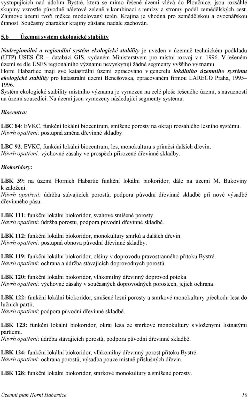 b Územní systém ekologické stability Nadregionální a regionální systém ekologické stability je uveden v územně technickém podkladu (ÚTP) ÚSES ČR databázi GIS, vydaném Ministerstvem pro místní rozvoj