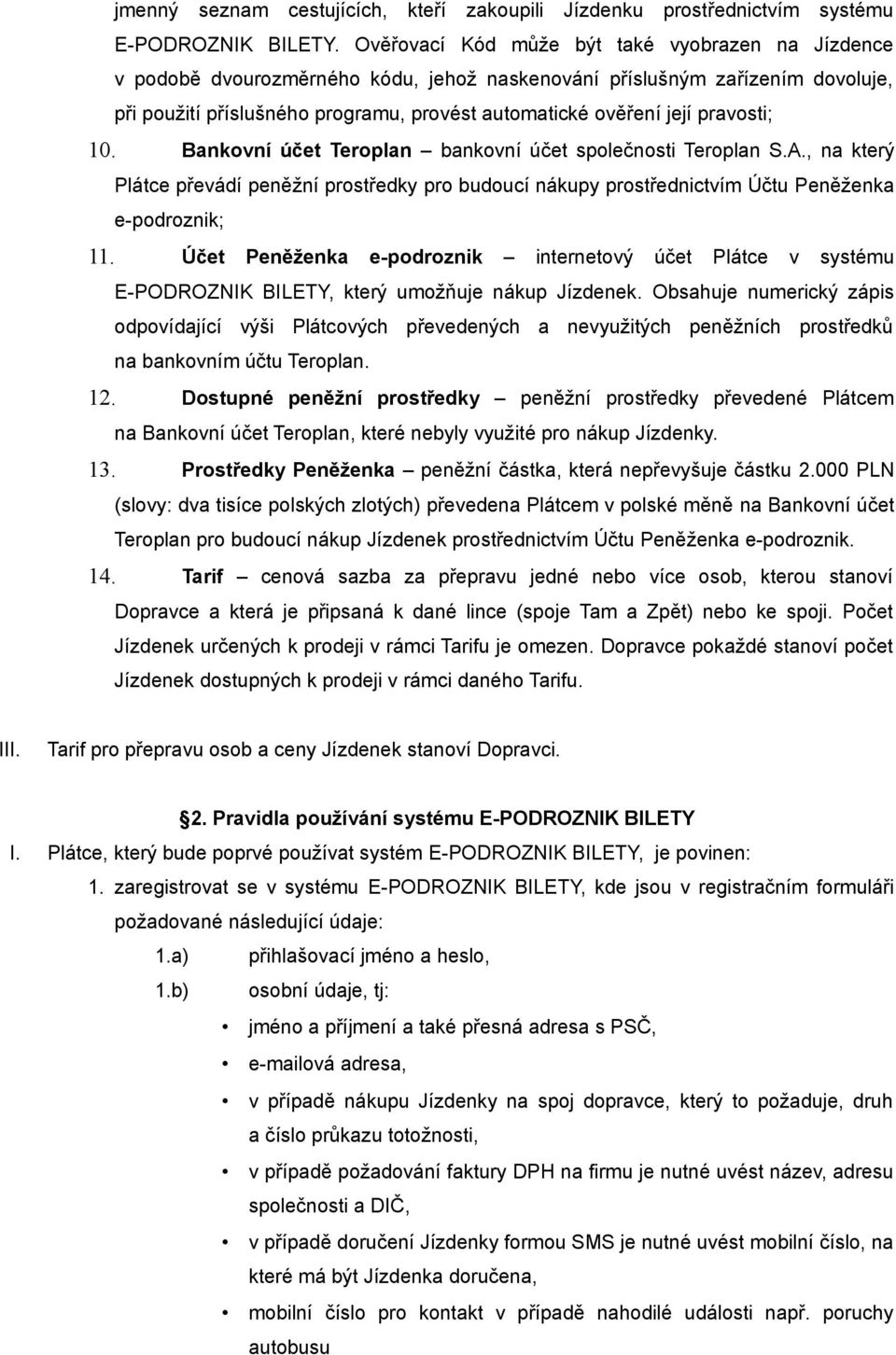 pravosti; 10. Bankovní účet Teroplan bankovní účet společnosti Teroplan S.A., na který Plátce převádí peněžní prostředky pro budoucí nákupy prostřednictvím Účtu Peněženka e-podroznik; 11.