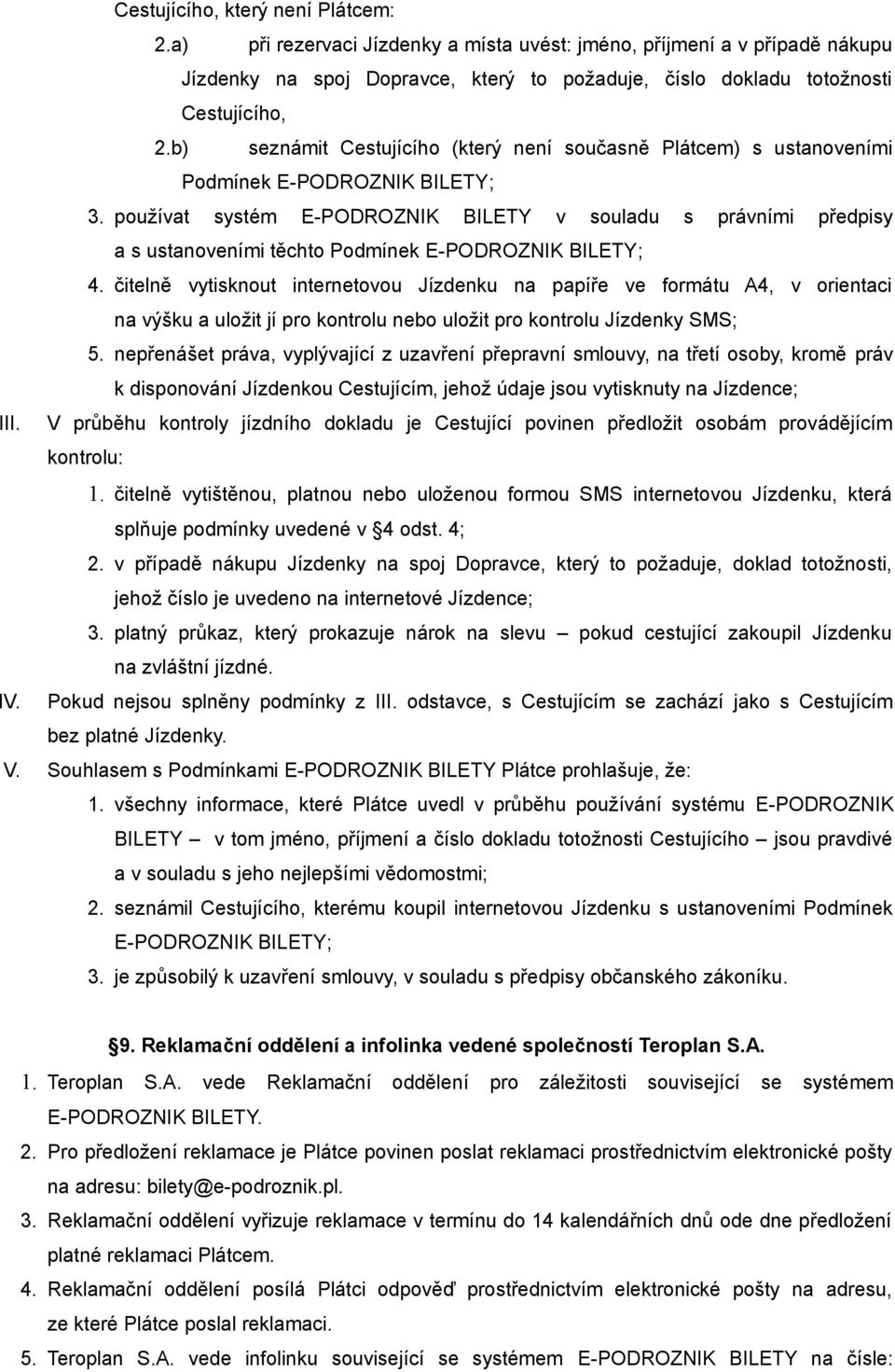 používat systém E-PODROZNIK BILETY v souladu s právními předpisy a s ustanoveními těchto Podmínek E-PODROZNIK BILETY; 4.