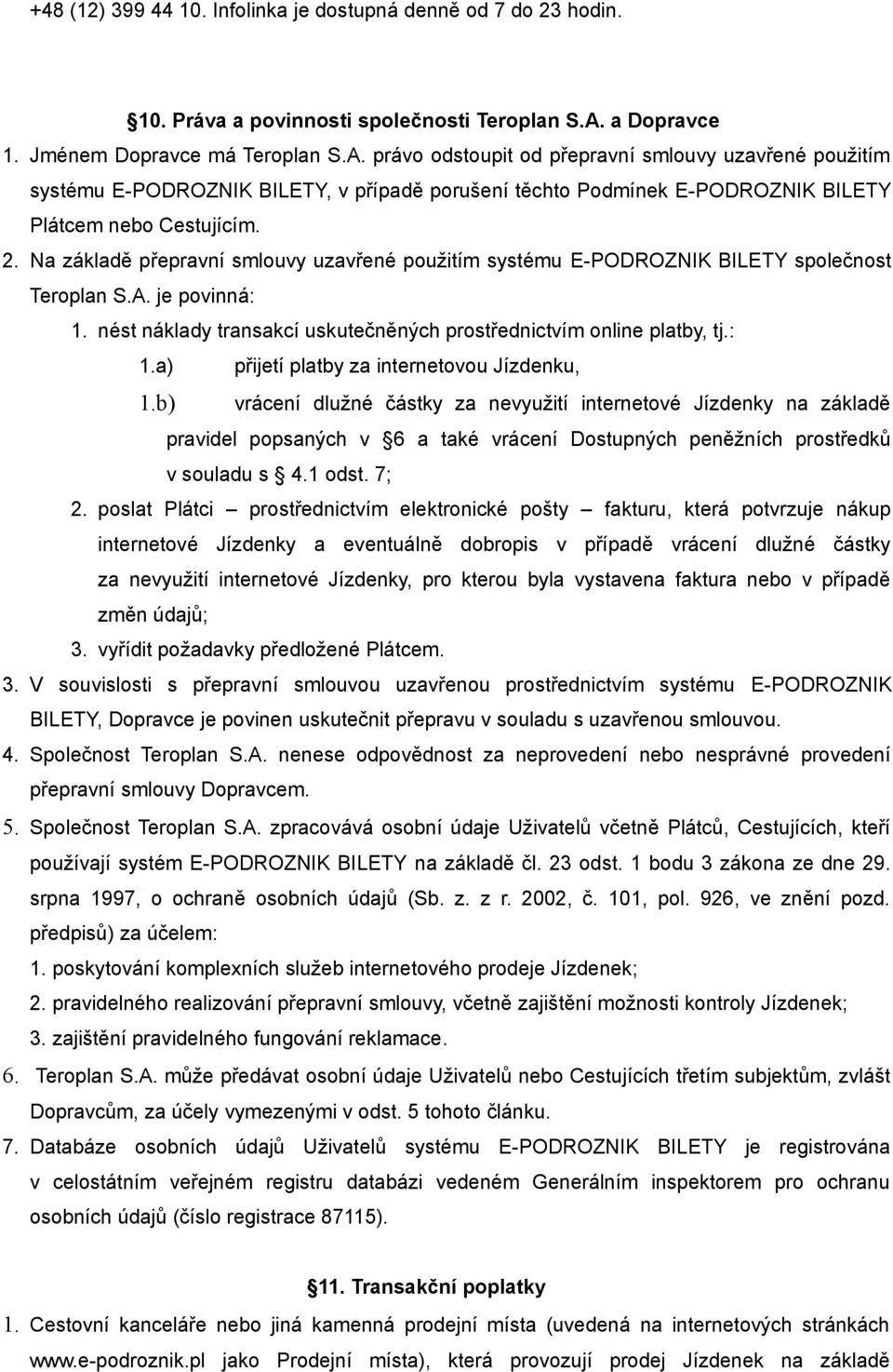 právo odstoupit od přepravní smlouvy uzavřené použitím systému E-PODROZNIK BILETY, v případě porušení těchto Podmínek E-PODROZNIK BILETY Plátcem nebo Cestujícím. 2.