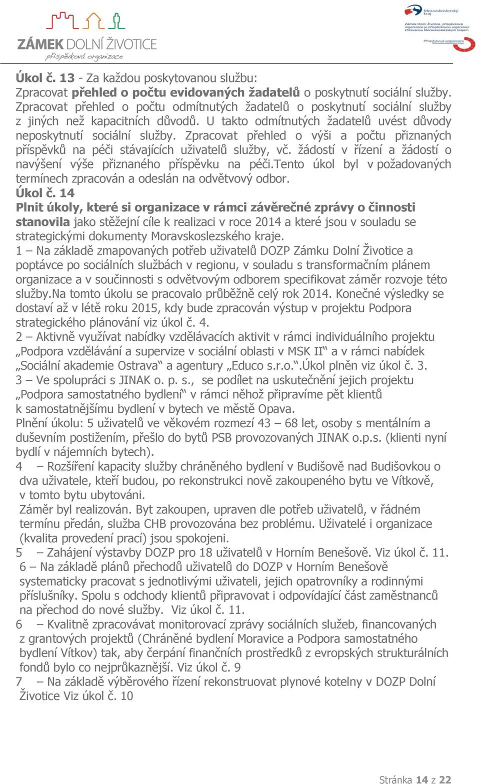 Zpracovat přehled o výši a počtu přiznaných příspěvků na péči stávajících uživatelů služby, vč. žádostí v řízení a žádostí o navýšení výše přiznaného příspěvku na péči.