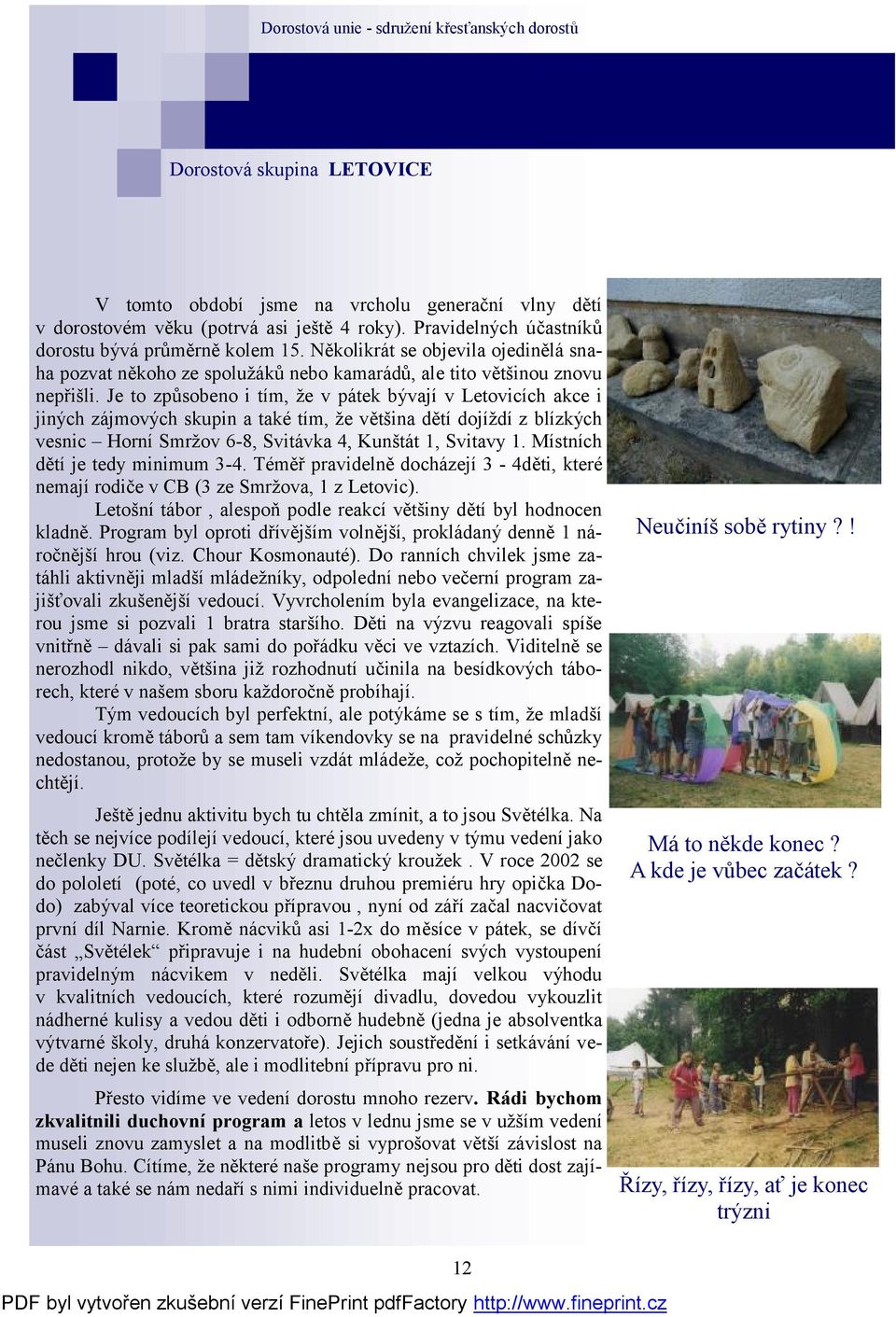 Je to způsobeno i tím, že v pátek bývají v Letovicích akce i jiných zájmových skupin a také tím, že většina dětí dojíždí z blízkých vesnic Horní Smržov 6-8, Svitávka 4, Kunštát 1, Svitavy 1.