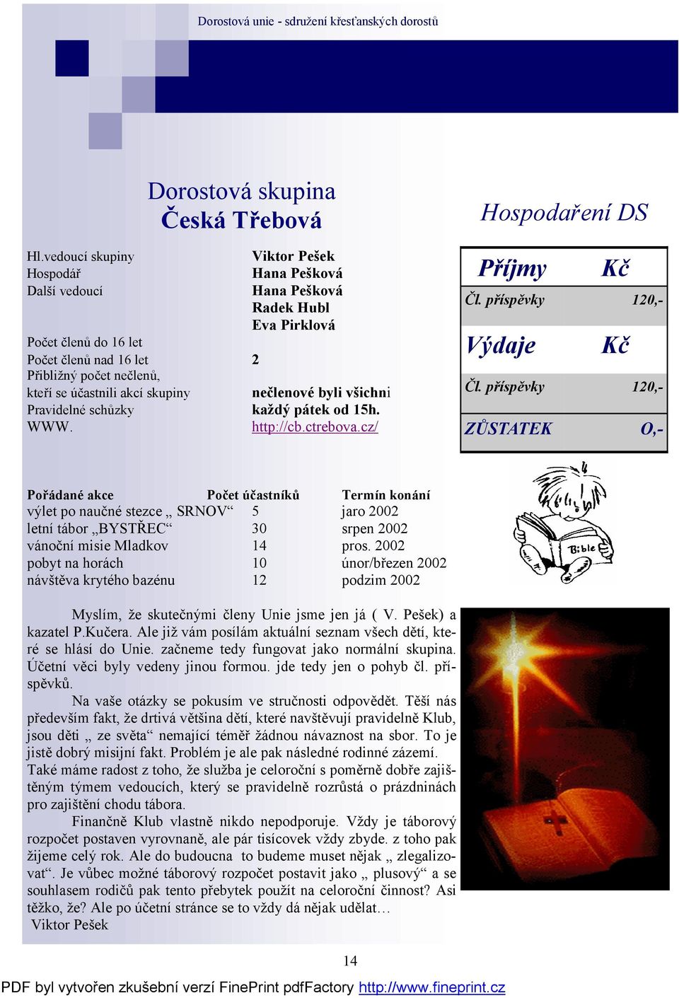 příspěvky 120,- ZŮSTATEK O,- Pořádané akce Počet účastníků Termín konání výlet po naučné stezce SRNOV 5 jaro 2002 letní tábor BYSTŘEC 30 srpen 2002 vánoční misie Mladkov 14 pros.