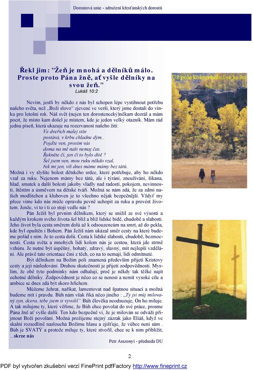 Náš svět (nejen ten dorostenecký)někam dozrál a mám pocit, že místo kam došel je místem, kde je jeden velký otazník.