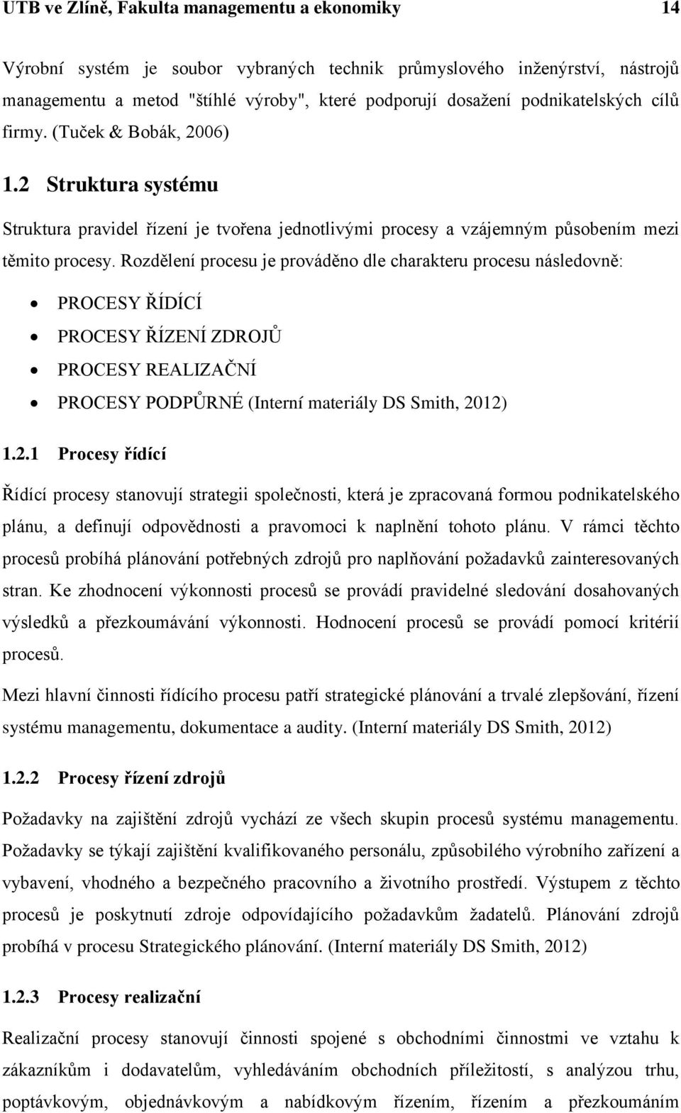 Rozdělení procesu je prováděno dle charakteru procesu následovně: PROCESY ŘÍDÍCÍ PROCESY ŘÍZENÍ ZDROJŮ PROCESY REALIZAČNÍ PROCESY PODPŮRNÉ (Interní materiály DS Smith, 20