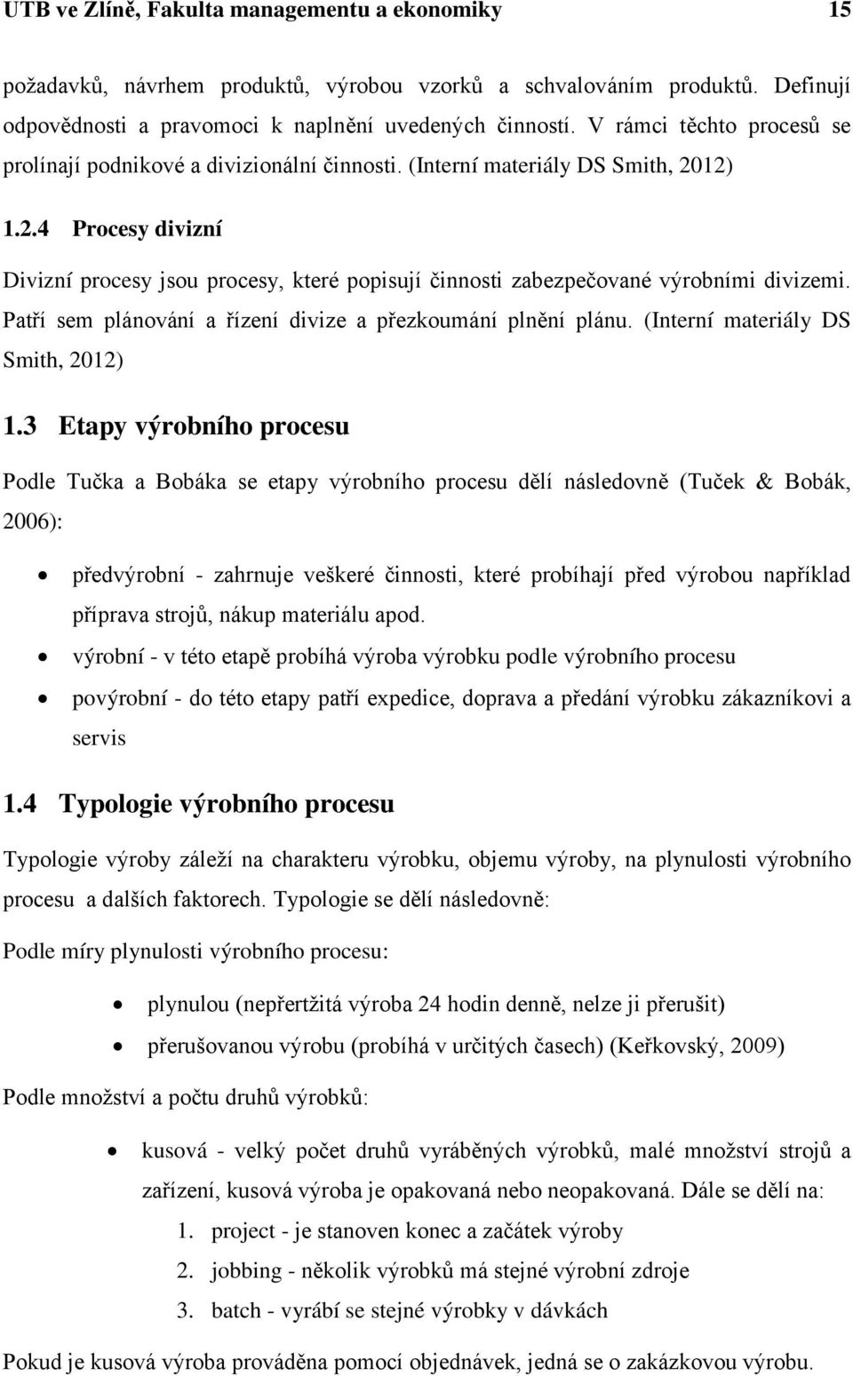 12) 1.2.4 Procesy divizní Divizní procesy jsou procesy, které popisují činnosti zabezpečované výrobními divizemi. Patří sem plánování a řízení divize a přezkoumání plnění plánu.