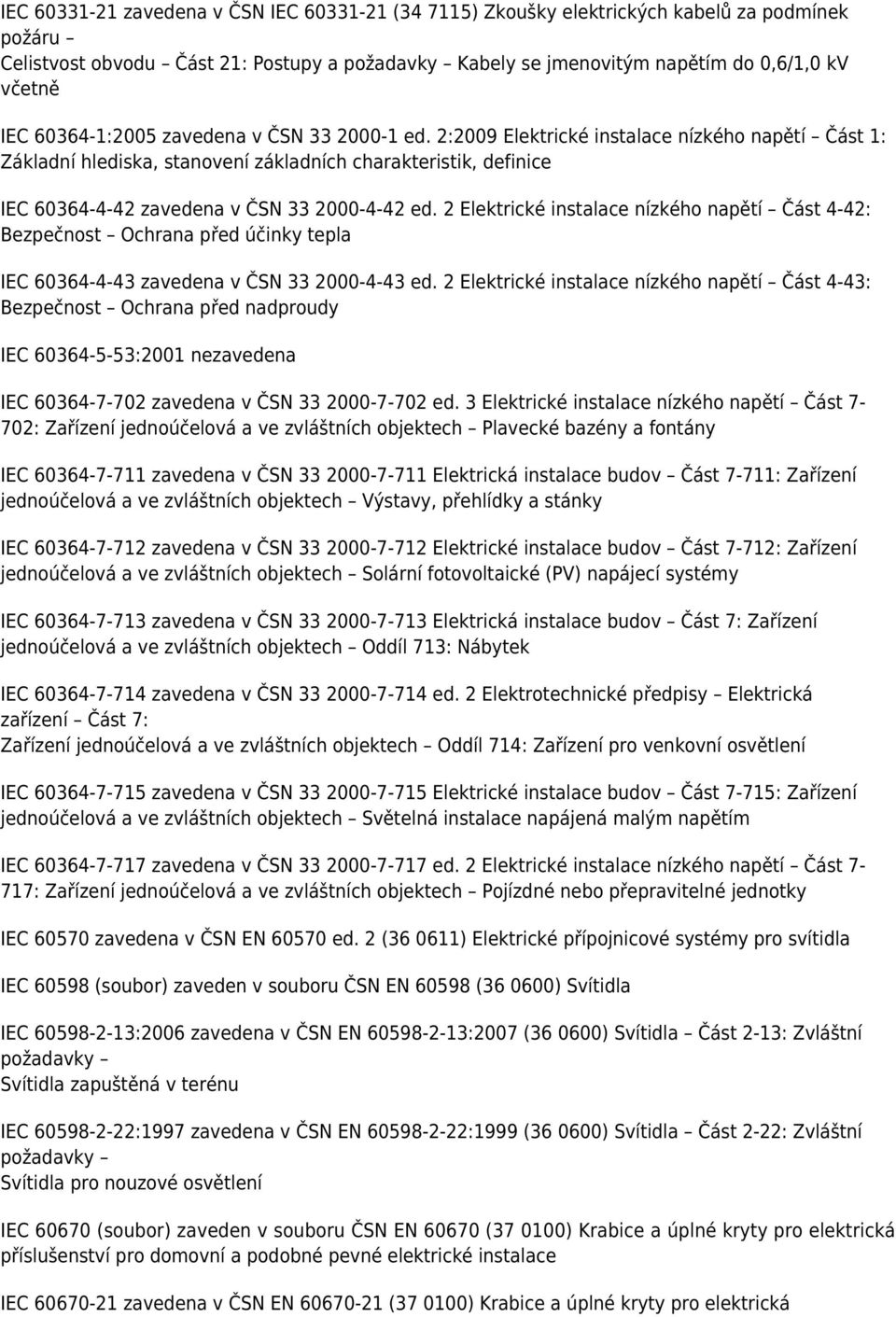 2:2009 Elektrické instalace nízkého napětí Část 1: Základní hlediska, stanovení základních charakteristik, definice IEC 60364-4-42 zavedena v ČSN 33 2000-4-42 ed.