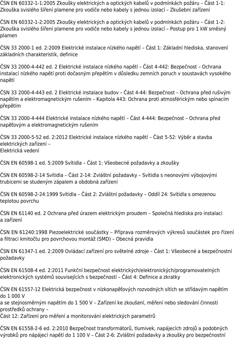 2000-1 ed. 2:2009 Elektrické instalace nízkého napětí Část 1: Základní hlediska, stanovení základních charakteristik, definice ČSN 33 2000-4-442 ed.