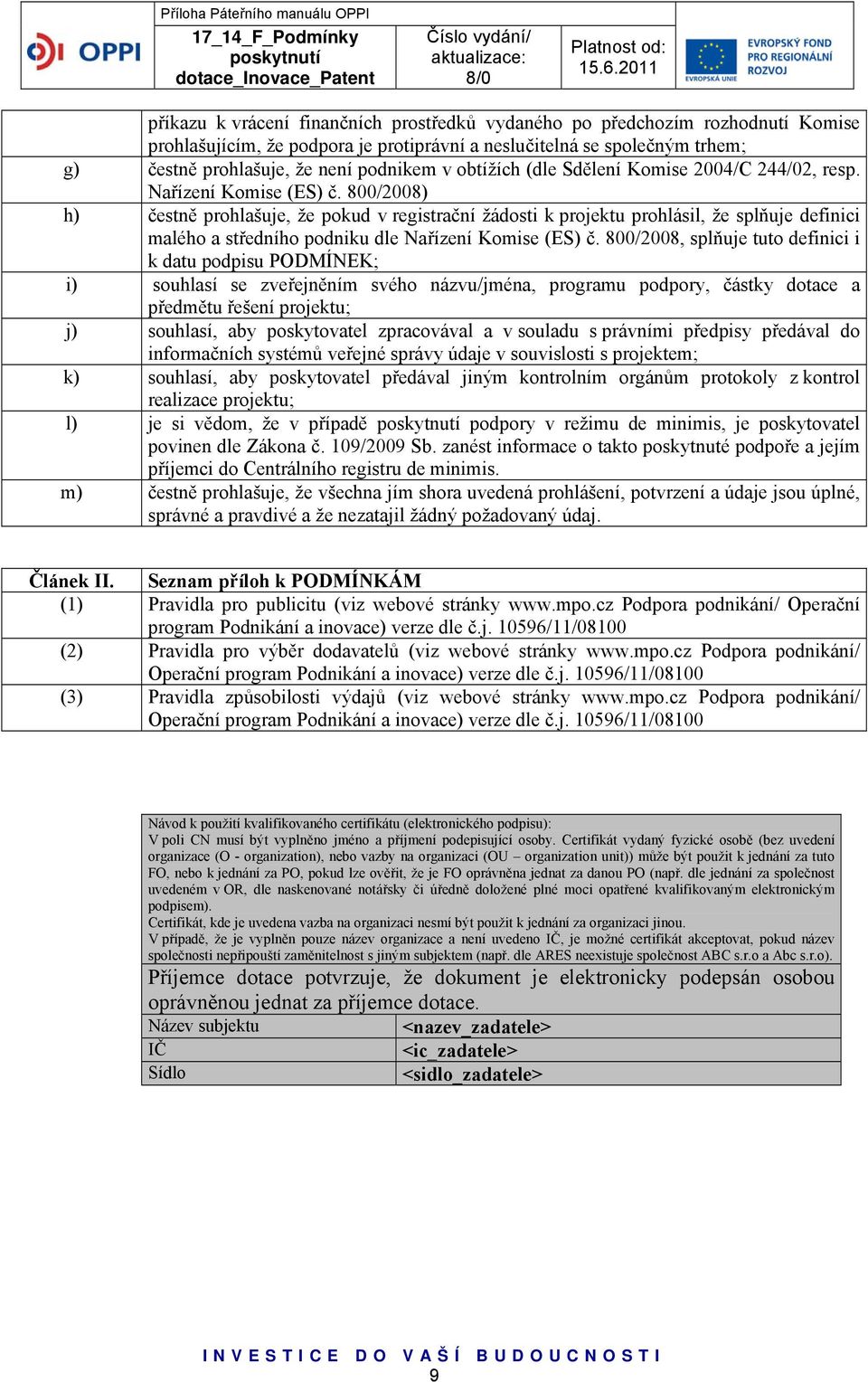 800/2008) h) čestně prohlašuje, že pokud v registrační žádosti k projektu prohlásil, že splňuje definici malého a středního podniku dle Nařízení Komise (ES) č.