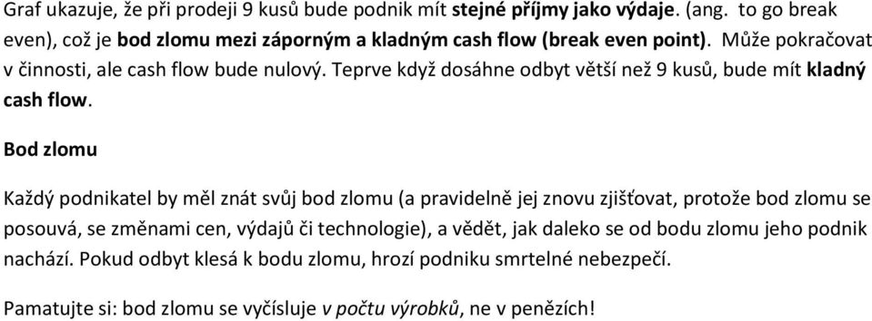 Teprve když dosáhne odbyt větší než 9 kusů, bude mít kladný cash flow.