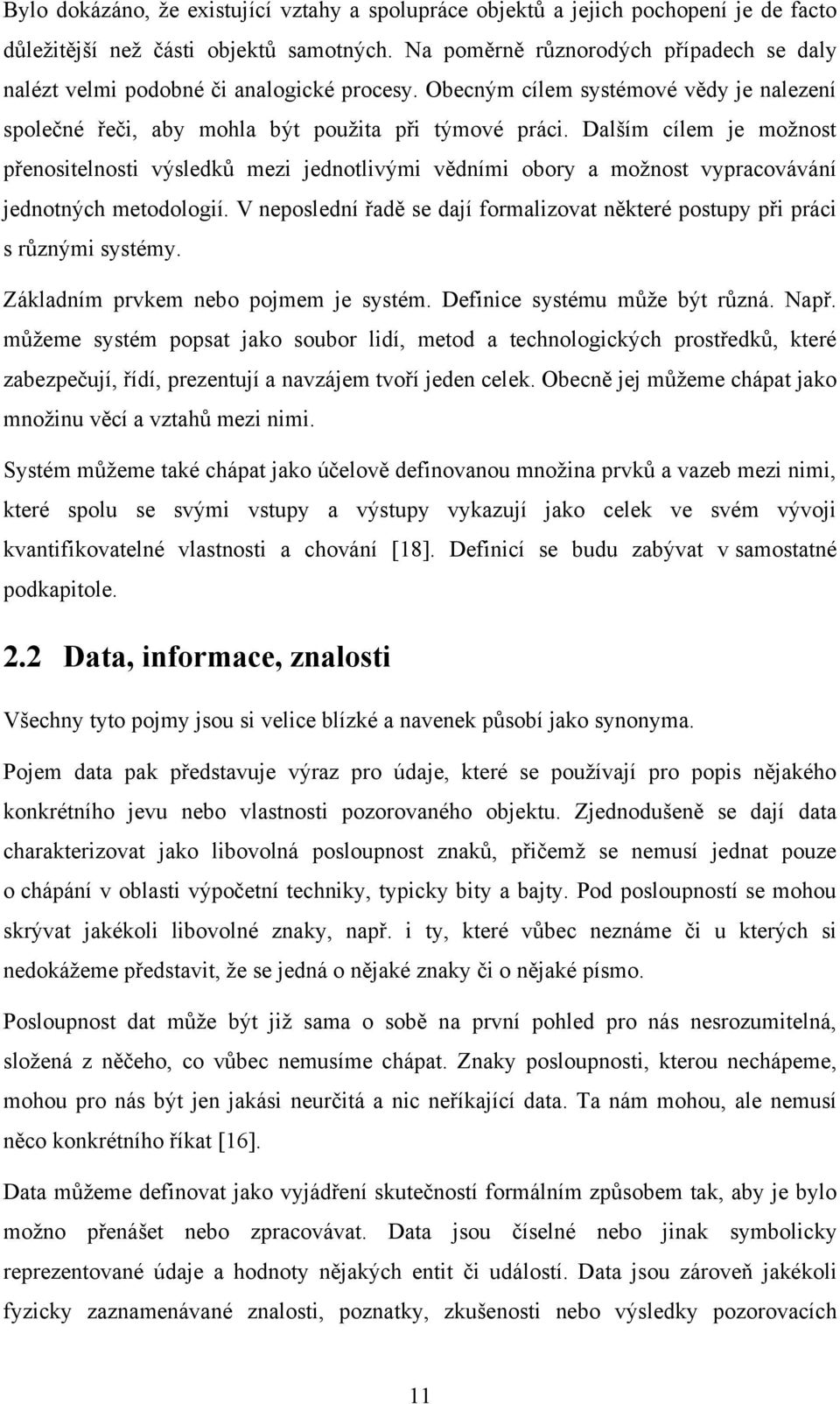 Dalším cílem je moţnost přenositelnosti výsledků mezi jednotlivými vědními obory a moţnost vypracovávání jednotných metodologií.