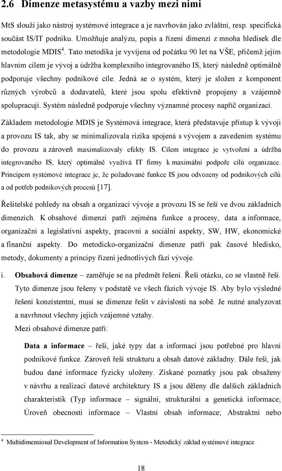 Tato metodika je vyvíjena od počátku 90 let na VŠE, přičemţ jejím hlavním cílem je vývoj a údrţba komplexního integrovaného IS, který následně optimálně podporuje všechny podnikové cíle.