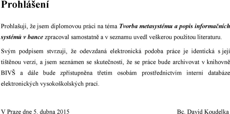 Svým podpisem stvrzuji, ţe odevzdaná elektronická podoba práce je identická s její tištěnou verzí, a jsem seznámen se