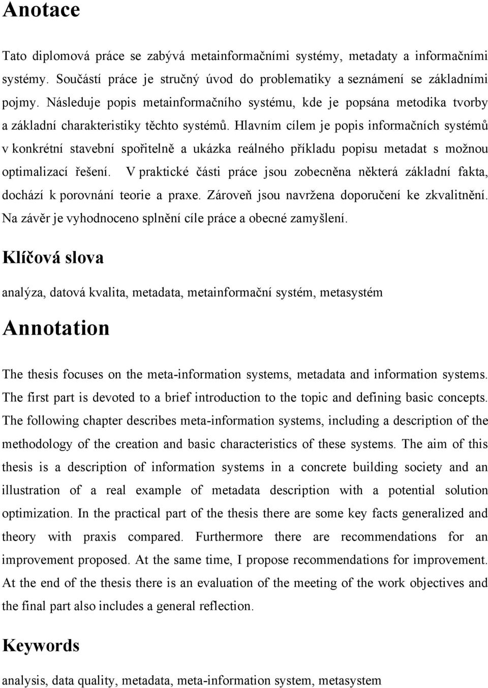 Hlavním cílem je popis informačních systémů v konkrétní stavební spořitelně a ukázka reálného příkladu popisu metadat s moţnou optimalizací řešení.