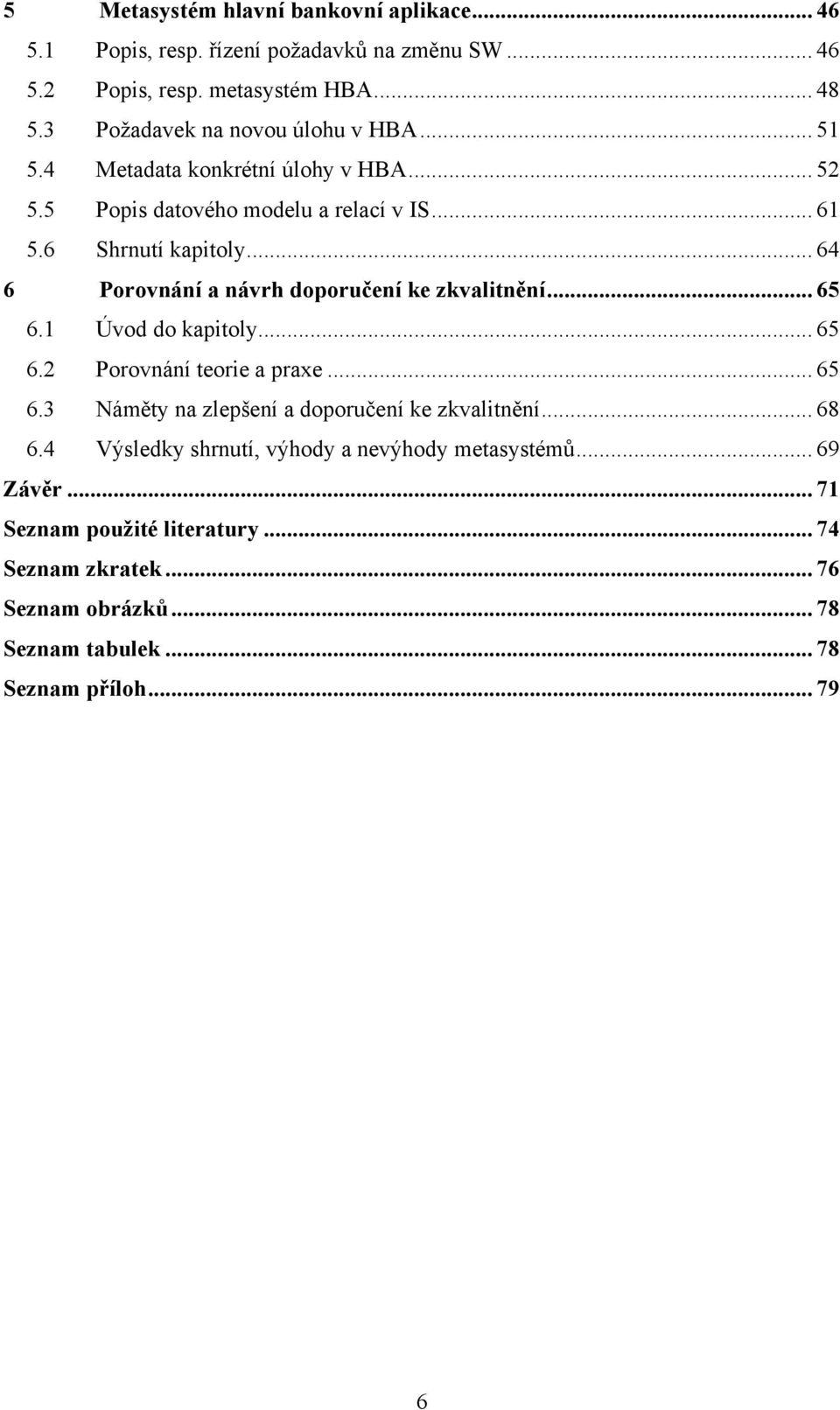 .. 64 6 Porovnání a návrh doporučení ke zkvalitnění... 65 6.1 Úvod do kapitoly... 65 6.2 Porovnání teorie a praxe... 65 6.3 Náměty na zlepšení a doporučení ke zkvalitnění.
