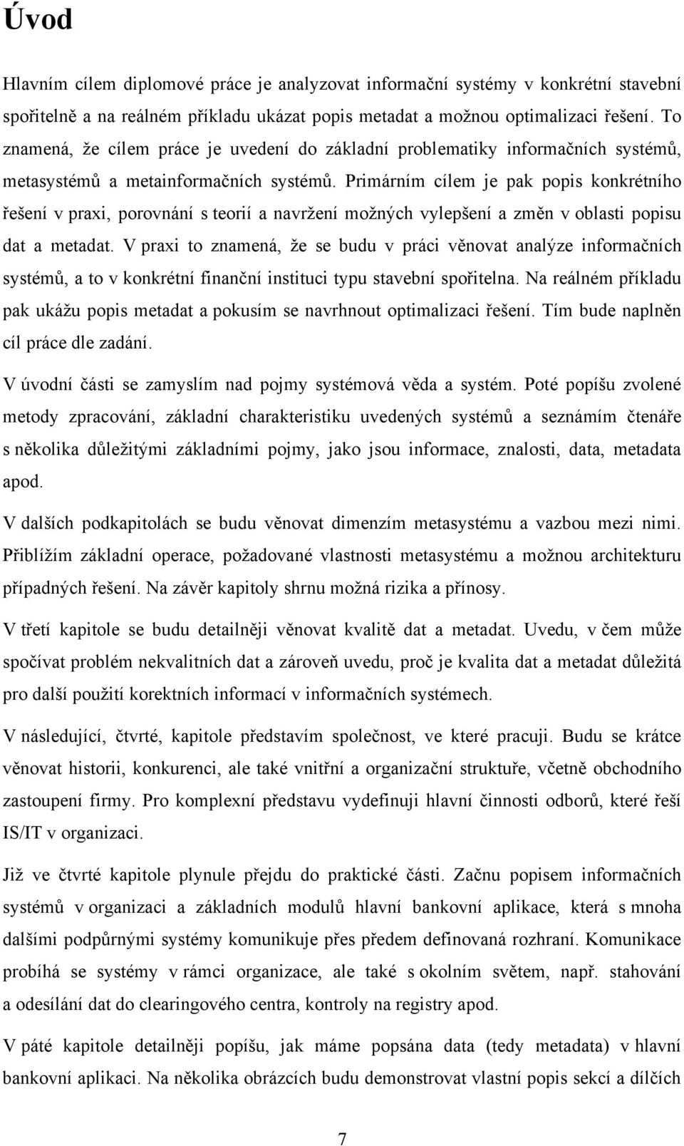 Primárním cílem je pak popis konkrétního řešení v praxi, porovnání s teorií a navrţení moţných vylepšení a změn v oblasti popisu dat a metadat.