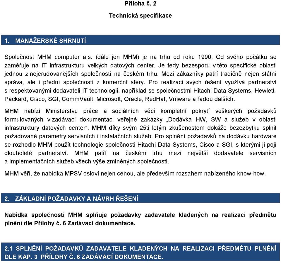 Pro realizaci svých řešení využívá partnerství s respektovanými dodavateli IT technologií, například se společnostmi Hitachi Data Systems, HewlettPackard, Cisco, SGI, CommVault, Microsoft, Oracle,