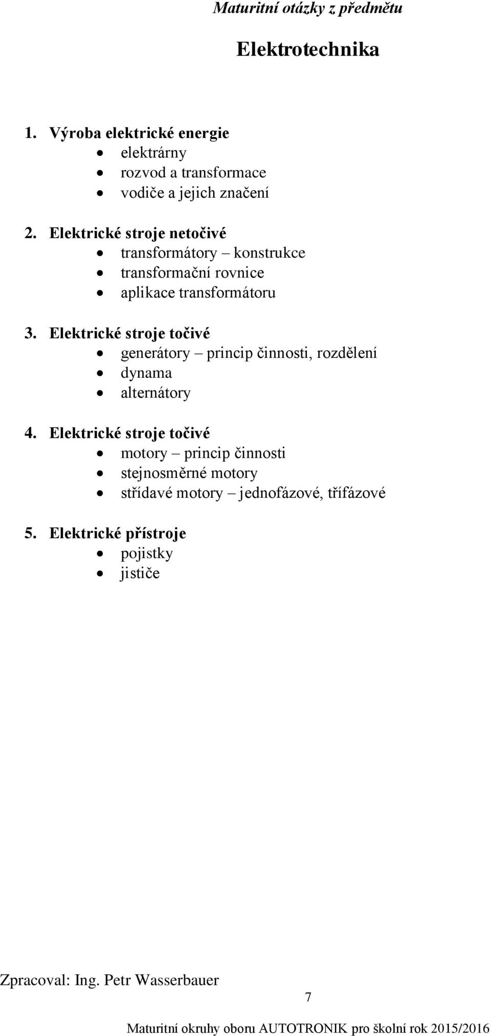 Elektrické stroje netočivé transformátory konstrukce transformační rovnice aplikace transformátoru 3.