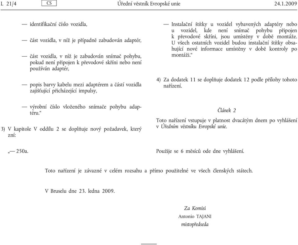 není snímač pohybu připojen k převodové skříni, jsou umístěny v době montáže. U všech ostatních vozidel budou instalační štítky obsahující nové informace umístěny v době kontroly po montáži.