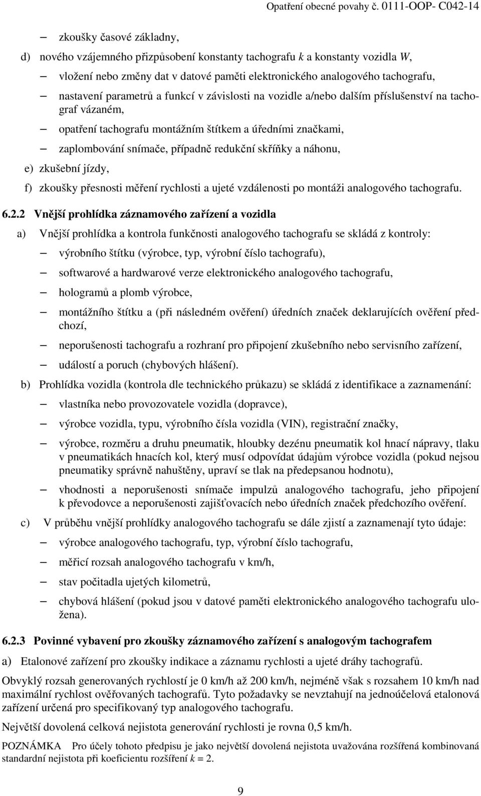 funkcí v závislosti na vozidle a/nebo dalším příslušenství na tachograf vázaném, opatření tachografu montážním štítkem a úředními značkami, zaplombování snímače, případně redukční skříňky a náhonu,