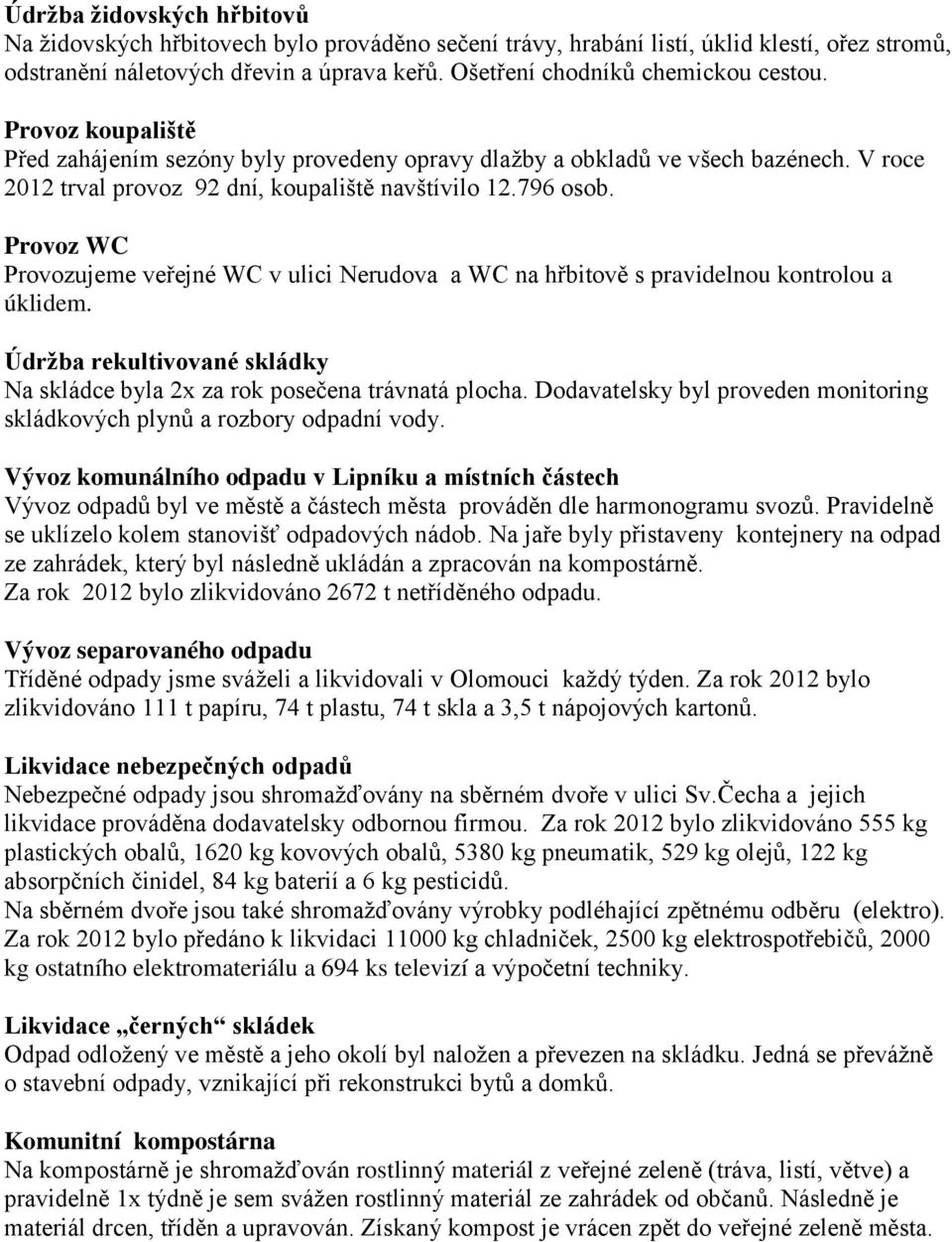 796 osob. Provoz WC Provozujeme veřejné WC v ulici Nerudova a WC na hřbitově s pravidelnou kontrolou a úklidem. Údržba rekultivované skládky Na skládce byla 2x za rok posečena trávnatá plocha.