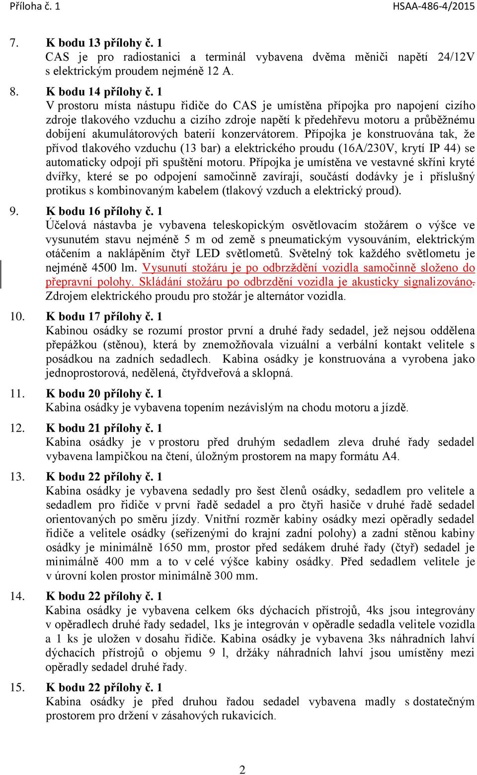 konzervátorem. Přípojka je konstruována tak, že přívod tlakového vzduchu (13 bar) a elektrického proudu (16A/230V, krytí IP 44) se automaticky odpojí při spuštění motoru.