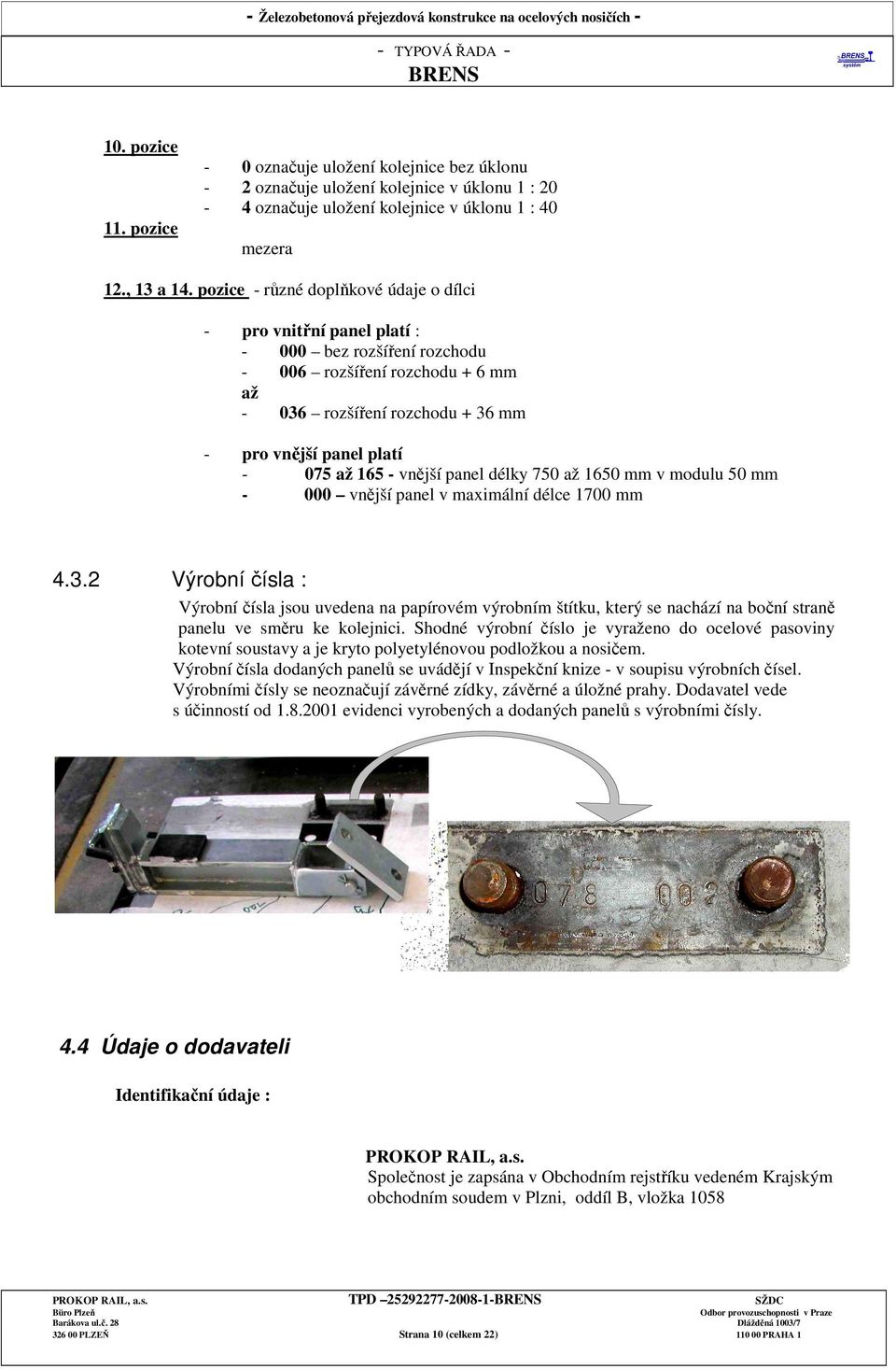 165 - vnější panel délky 750 až 1650 mm v modulu 50 mm - 000 vnější panel v maximální délce 1700 mm 4.3.