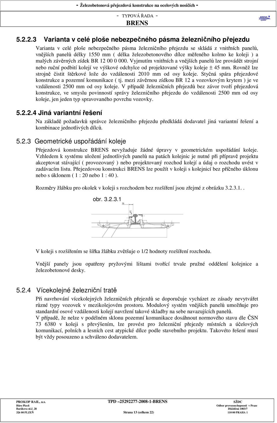 Vyjmutím vnitřních a vnějších panelů lze provádět strojní nebo ruční podbití kolejí ve výškové odchylce od projektované výšky koleje ± 45 mm.