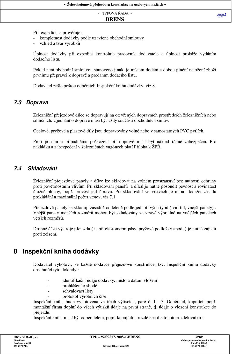 Dodavatel zašle poštou odběrateli Inspekční knihu dodávky, viz 8. 7.3 Doprava Železniční přejezdové dílce se dopravují na otevřených dopravních prostředcích železničních nebo silničních.